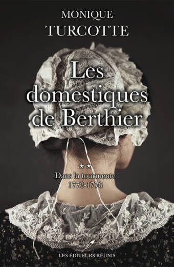 Les domestiques de Berthier, tome 2 : Dans la tourmente 1773-1776 - Monique Turcotte