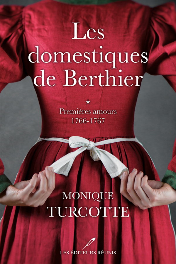 Les domestiques de Berthier, tome 1 : Premières amours 1766-1767 - Monique Turcotte